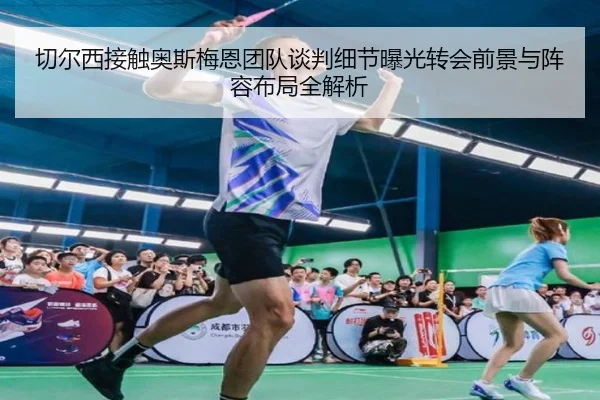 切尔西接触奥斯梅恩团队谈判细节曝光转会前景与阵容布局全解析