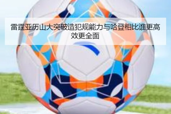 雷霆亚历山大突破造犯规能力与哈登相比谁更高效更全面