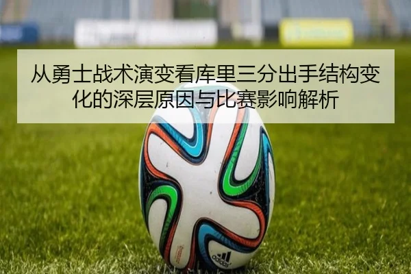 从勇士战术演变看库里三分出手结构变化的深层原因与比赛影响解析